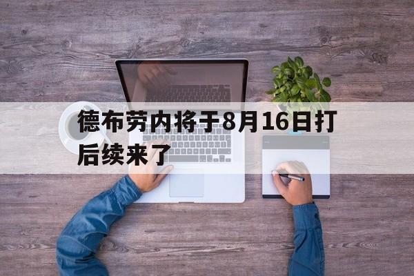 德布劳内将于8月16日打后续来了的简单介绍